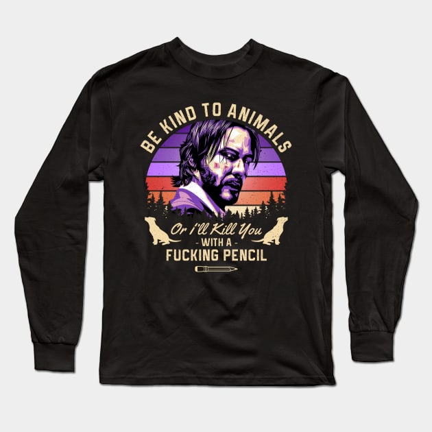 Be Kind To Animals Or I'll Kill You With A Fucking Pencil Long Sleeve T-Shirt by Three Meat Curry